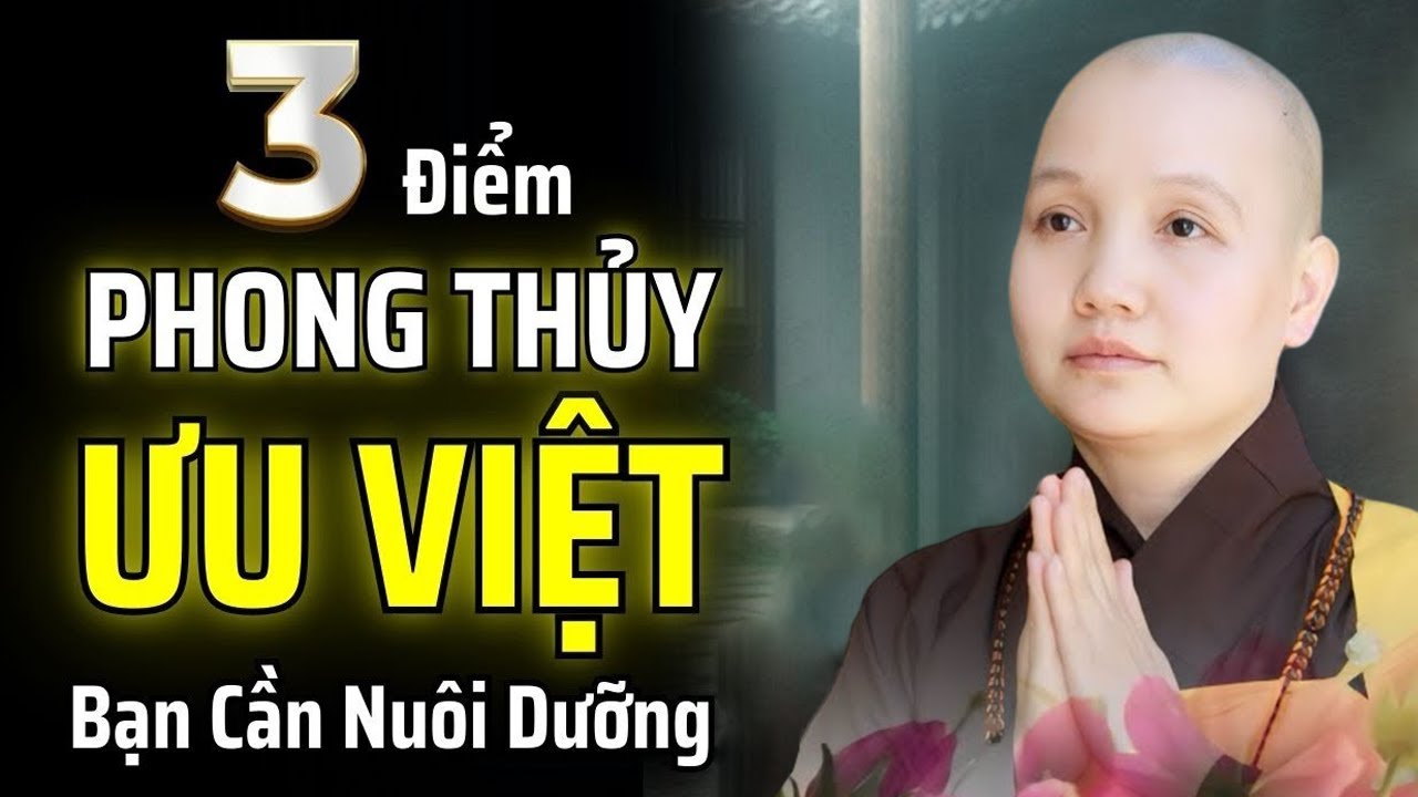 ĐỪNG PHÁ HỦY 3 ĐIỂM PHONG THỦY ƯU VIỆT NÀY TRONG BẠN  | Sư Cô Thích Nữ Chúc Hiếu