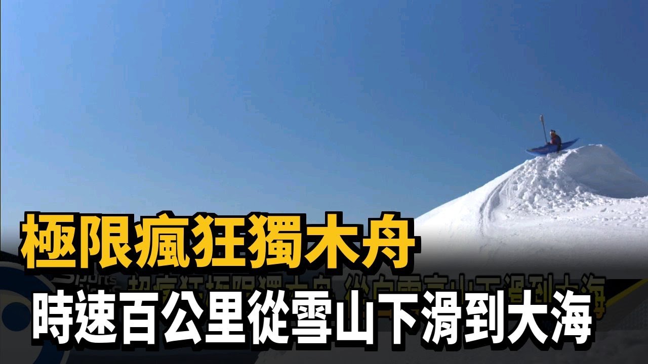 極限瘋狂獨木舟 時速百公里從雪山下滑到大海－民視新聞
