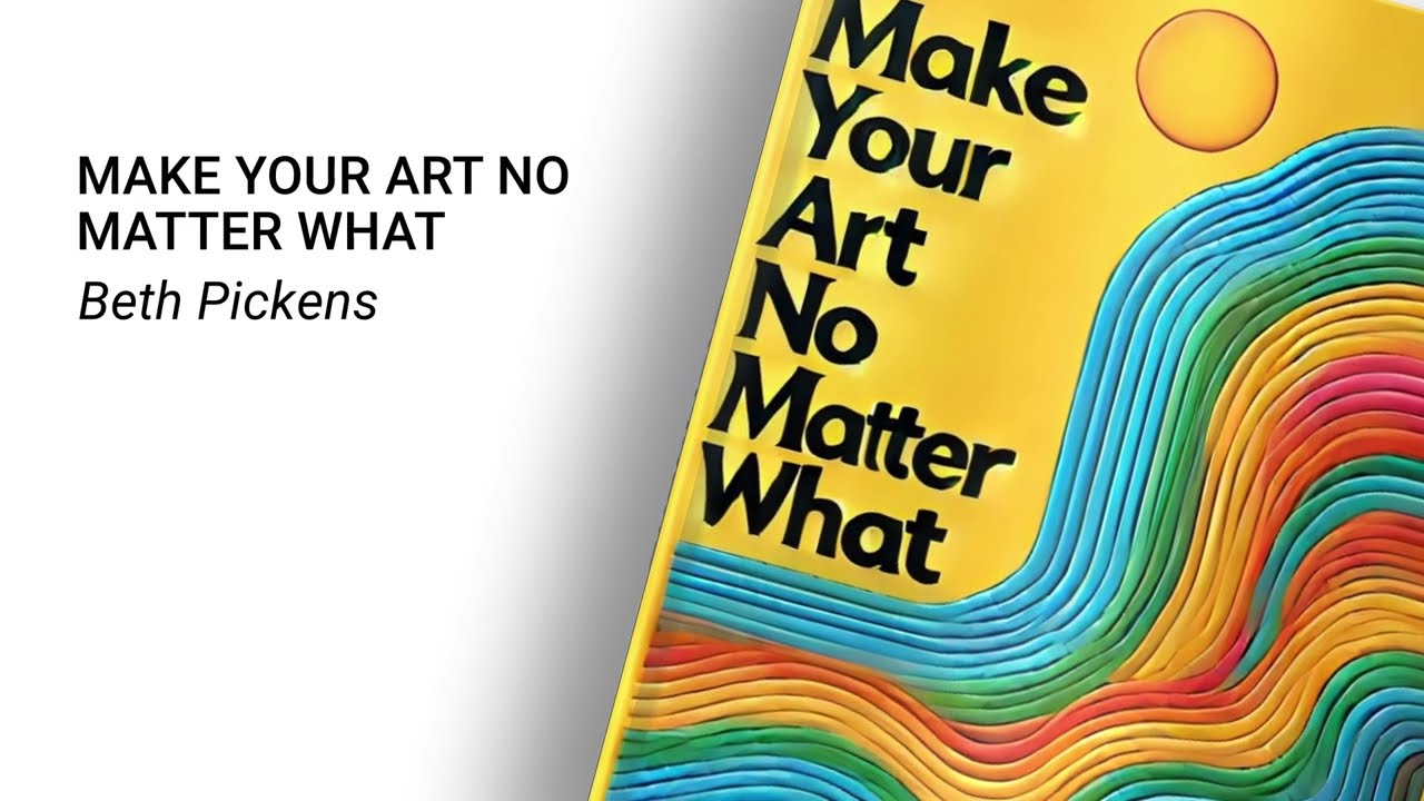 Make Your Art No Matter What – Beth Pickens (Résumé podcast audio)