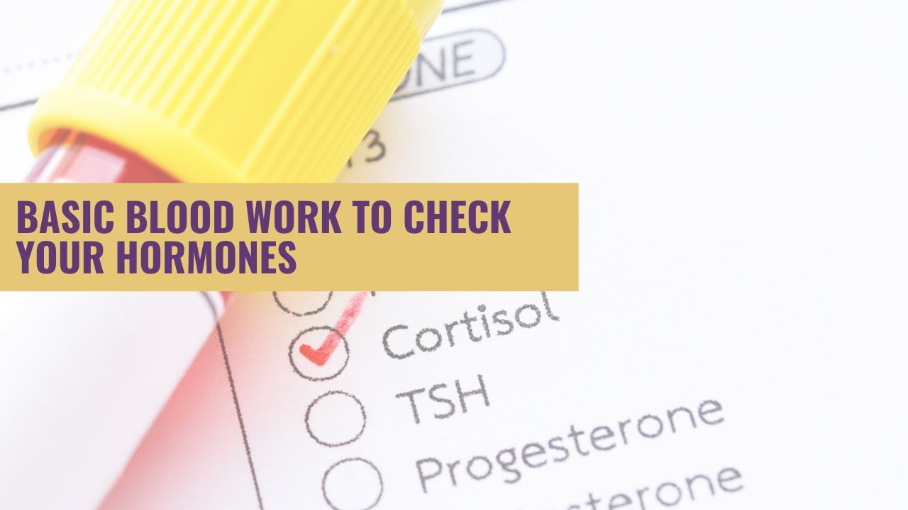 What Basic Blood Work Do You Need To Check To Balance Your Hormones?