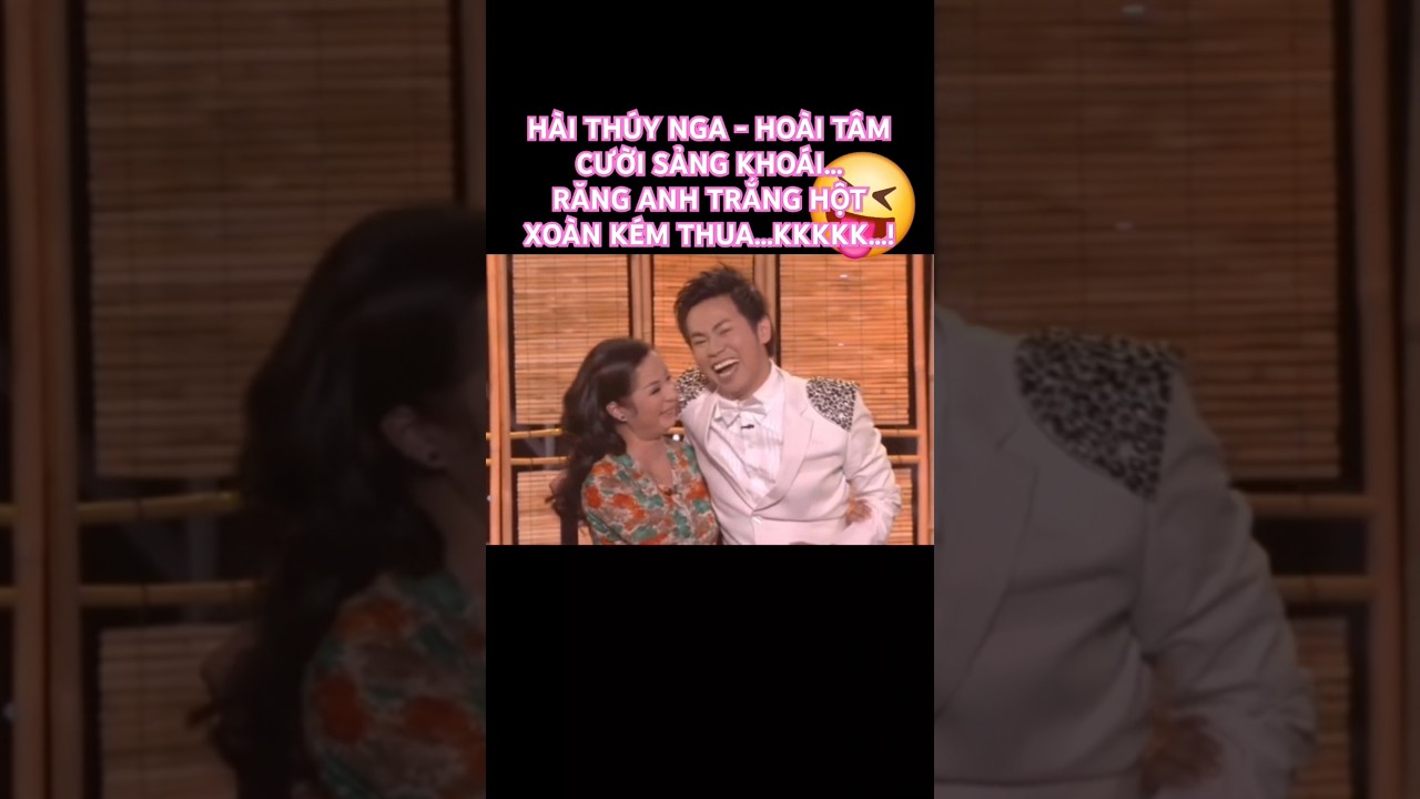 H&Agrave;I TH&Uacute;Y NGA - HO&Agrave;I T&Acirc;M CƯỜI SẢNG KHO&Aacute;I...RĂNG ANH TRẮNG HỘT XO&Agrave;N K&Eacute;M THUA...KKKKK...!