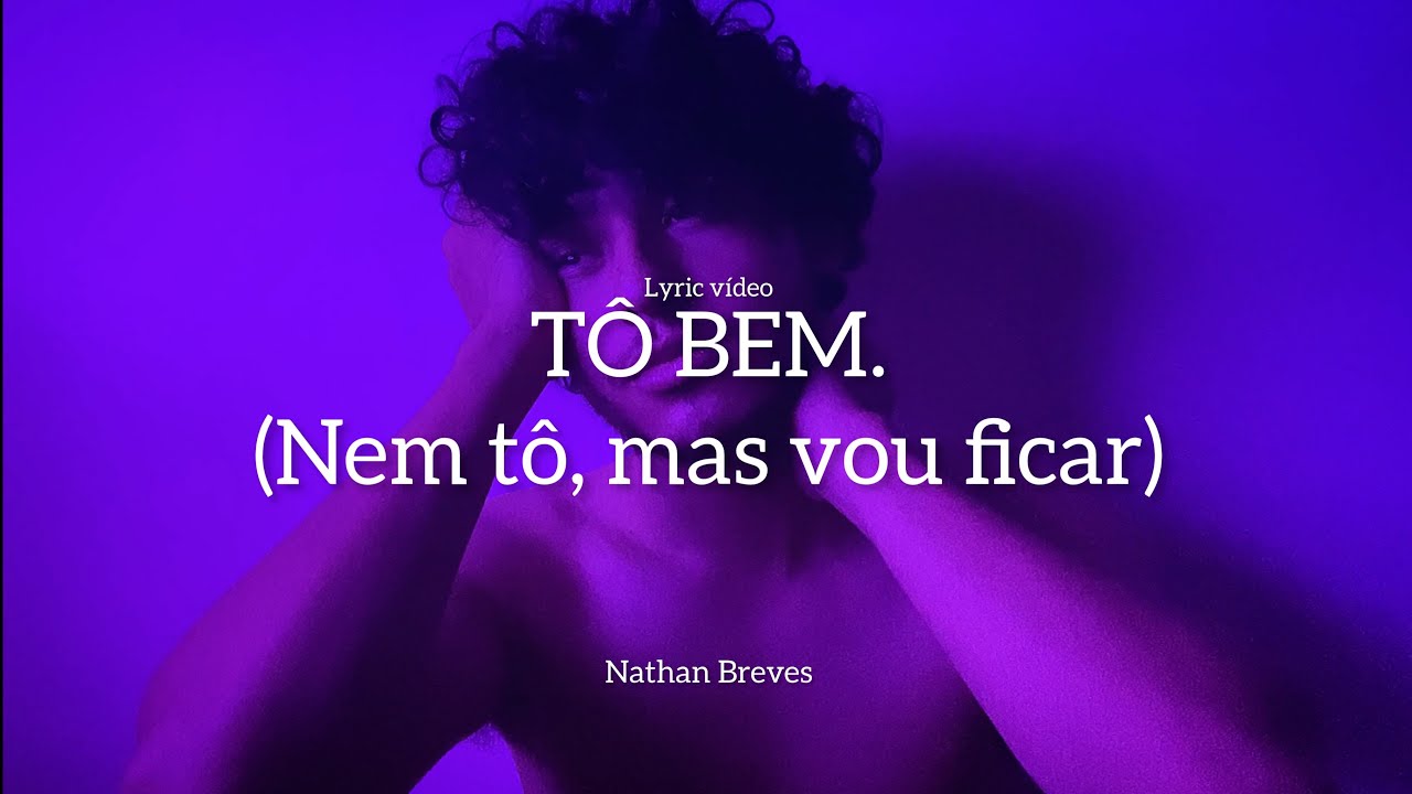 [Lyric video] tô bem (nem tô, mas vou ficar) - Nathan Breves