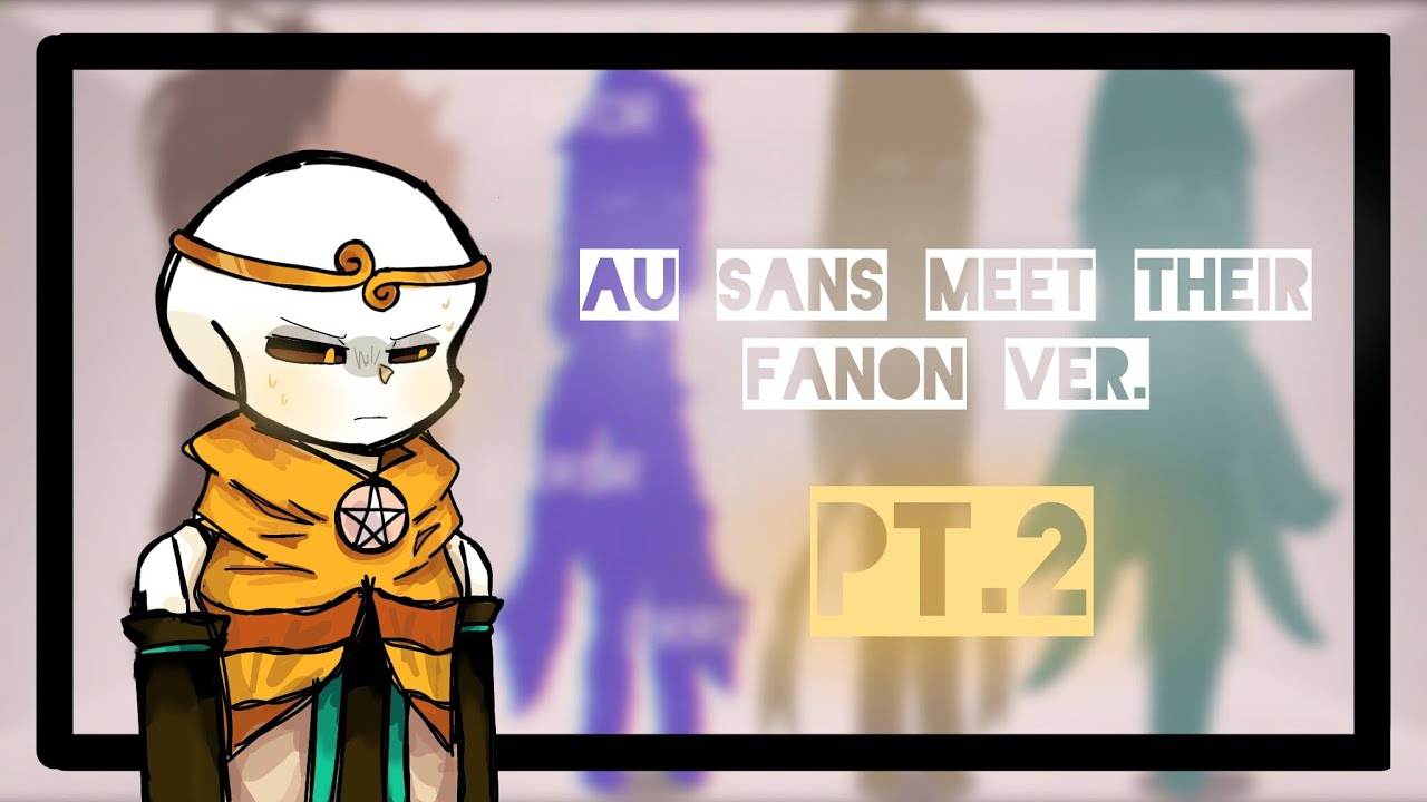 AU Sans meet their Fanon Ver. || Canon? ||Pt.2: