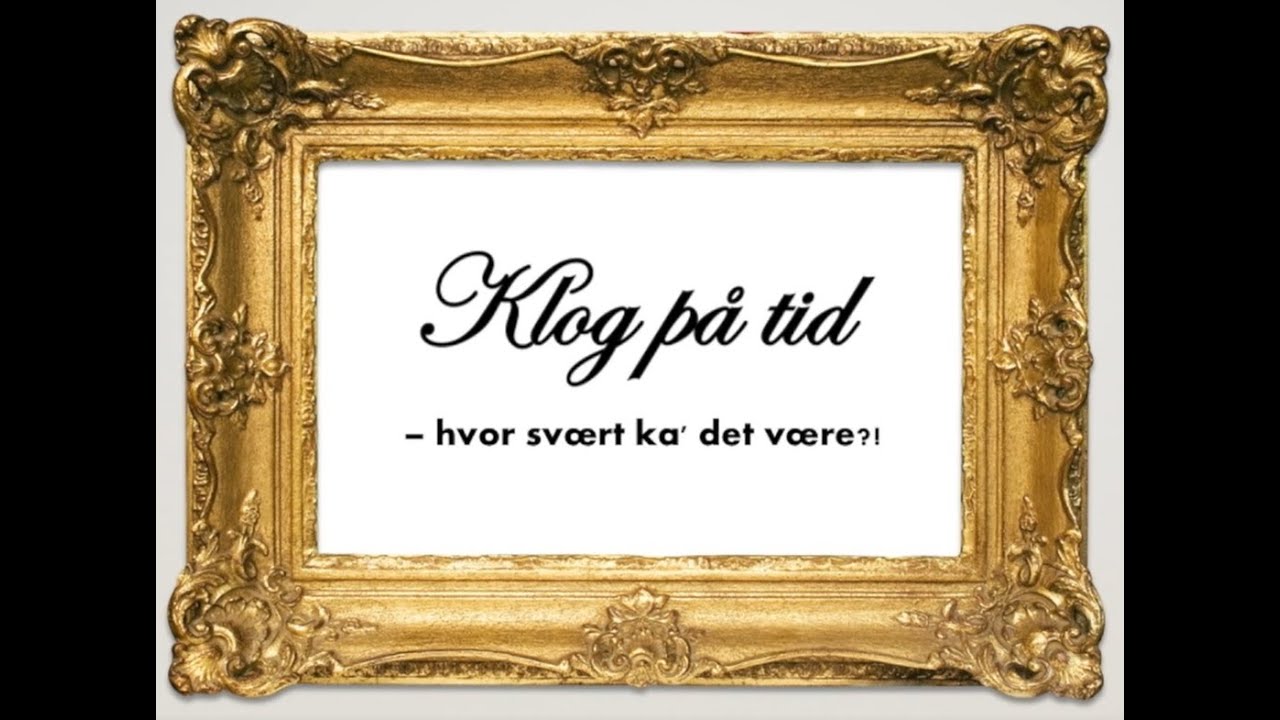 Klog på tid - hvor svært ka' det være. Episode 1: The basics