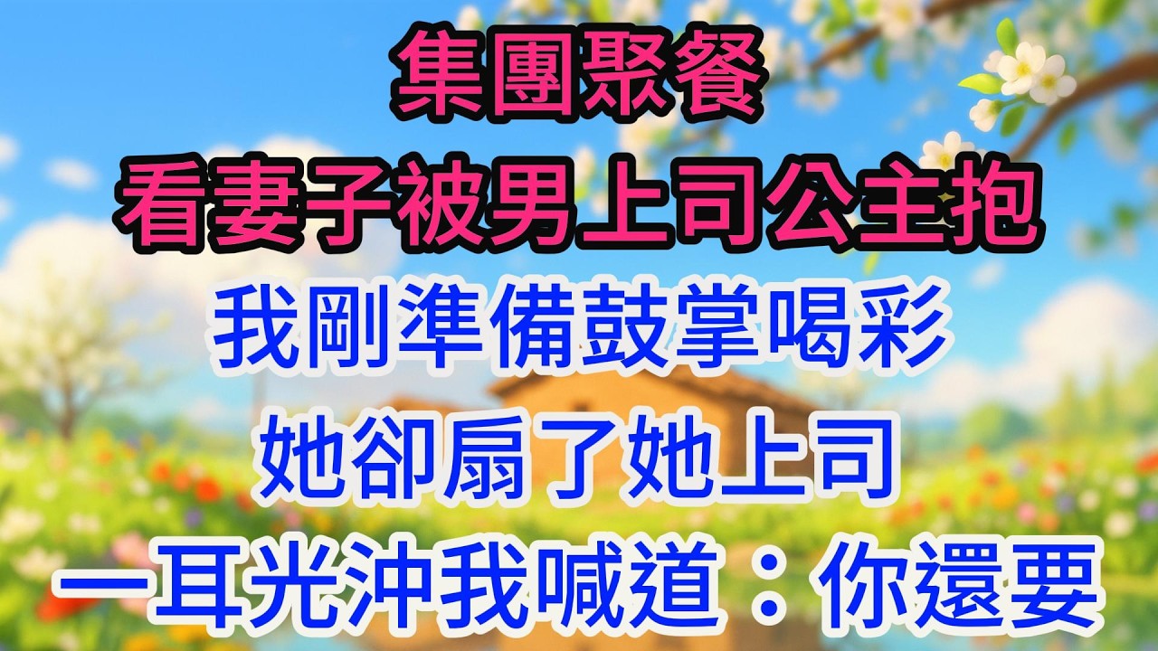 集團聚餐，看妻子被男上司公主抱，我剛準備鼓掌喝彩，她卻扇了她上司一耳光沖我喊道：你還要在那看到何時？
