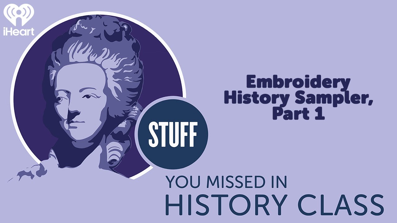 Embroidery History Sampler, Part 1 | STUFF YOU MISSED IN HISTORY CLASS