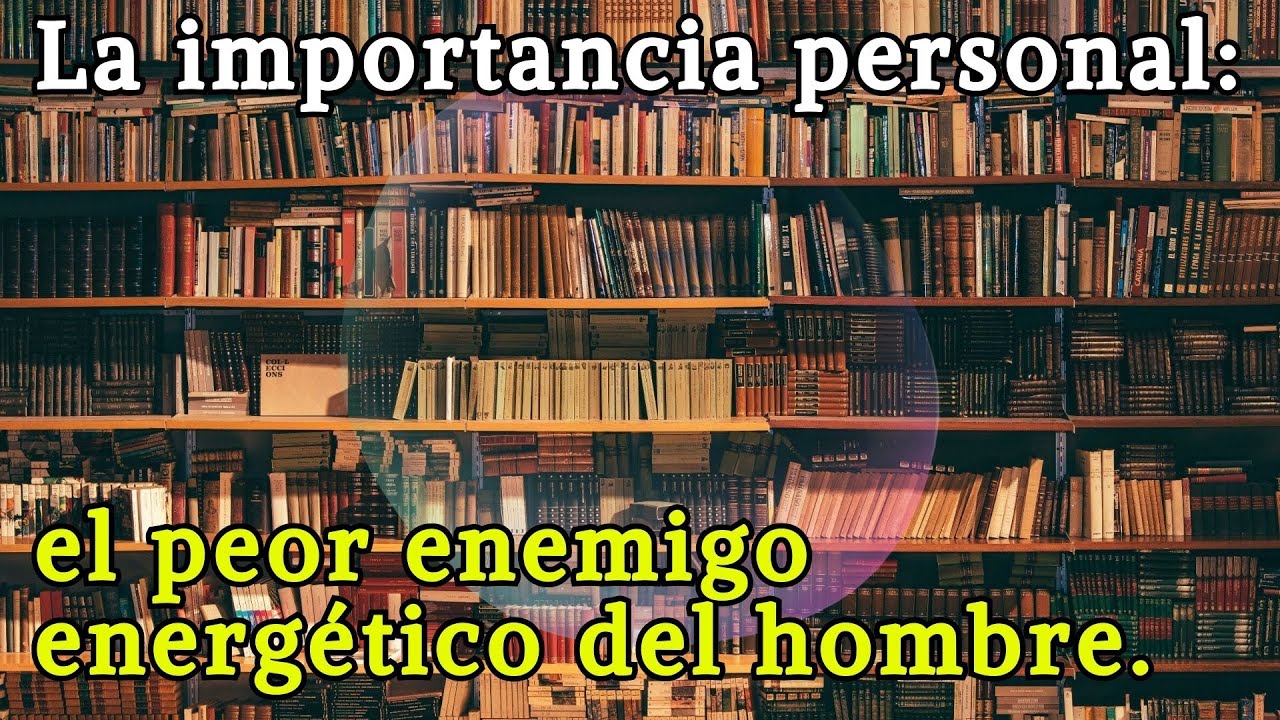 La importancia personal: el enemigo energético más grande del hombre.