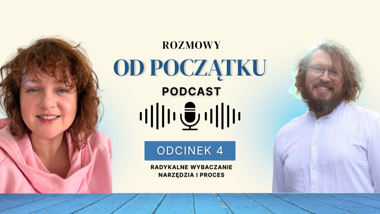Rozmowy od początku #4 &mdash; Radykalne wybaczanie: narzędzia i proces | Karola Radocha x Wojtek Gwardys