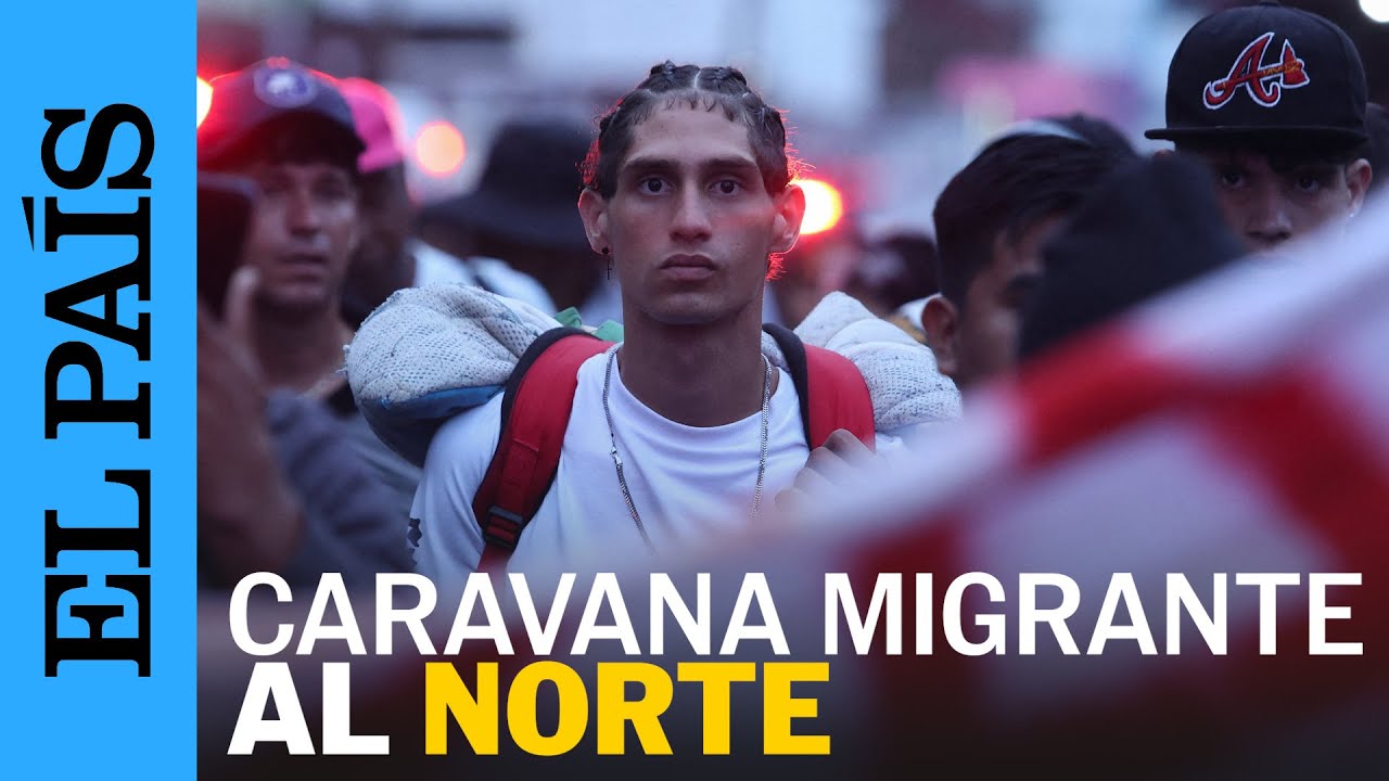 CARAVANA MIGRANTE busca ir al norte de MÉXICO | EL PAÍS