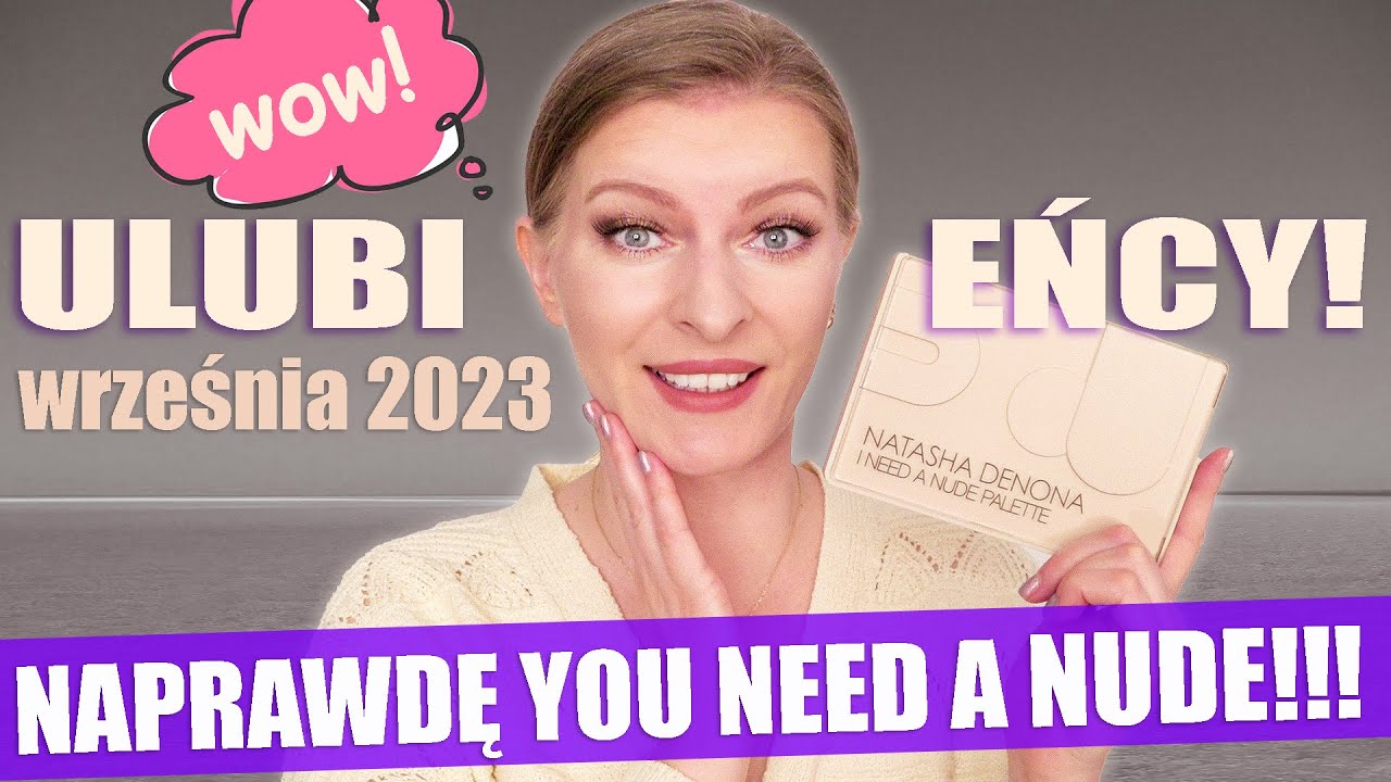 ULUBIEŃCY KOSMETYCZNI WRZEŚNIA 2023 NATASHA DENONA I NEED A NUDE PALETA RECENZJA I KOREAŃSKIE HITY