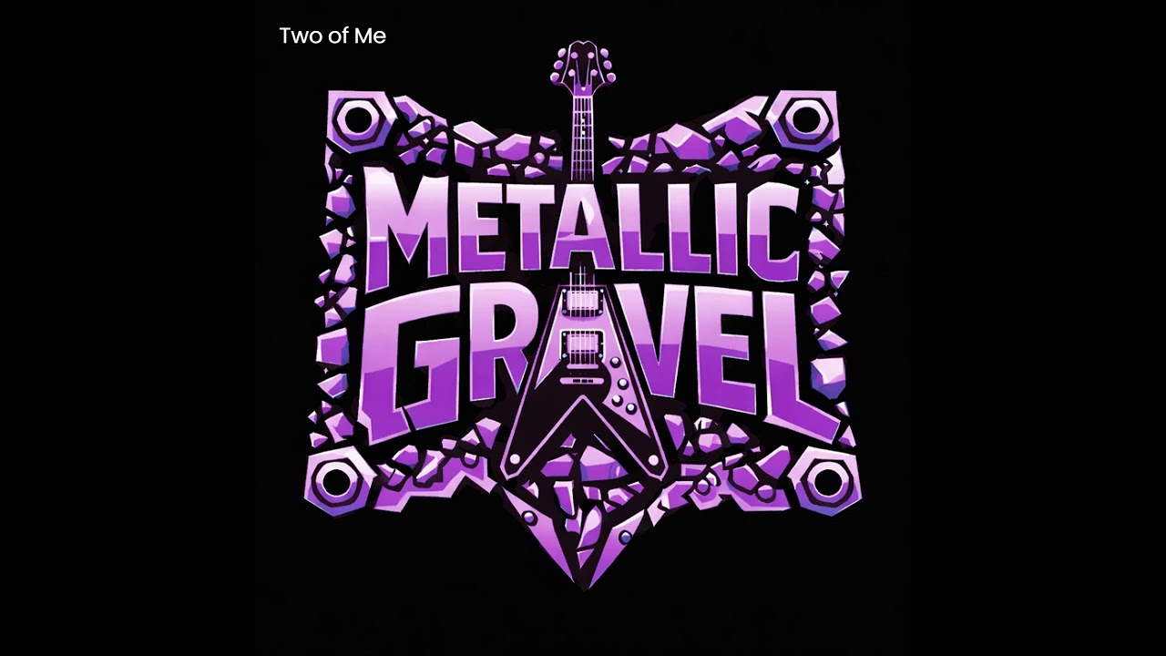 Two of Me. / METALLIC GRAVEL