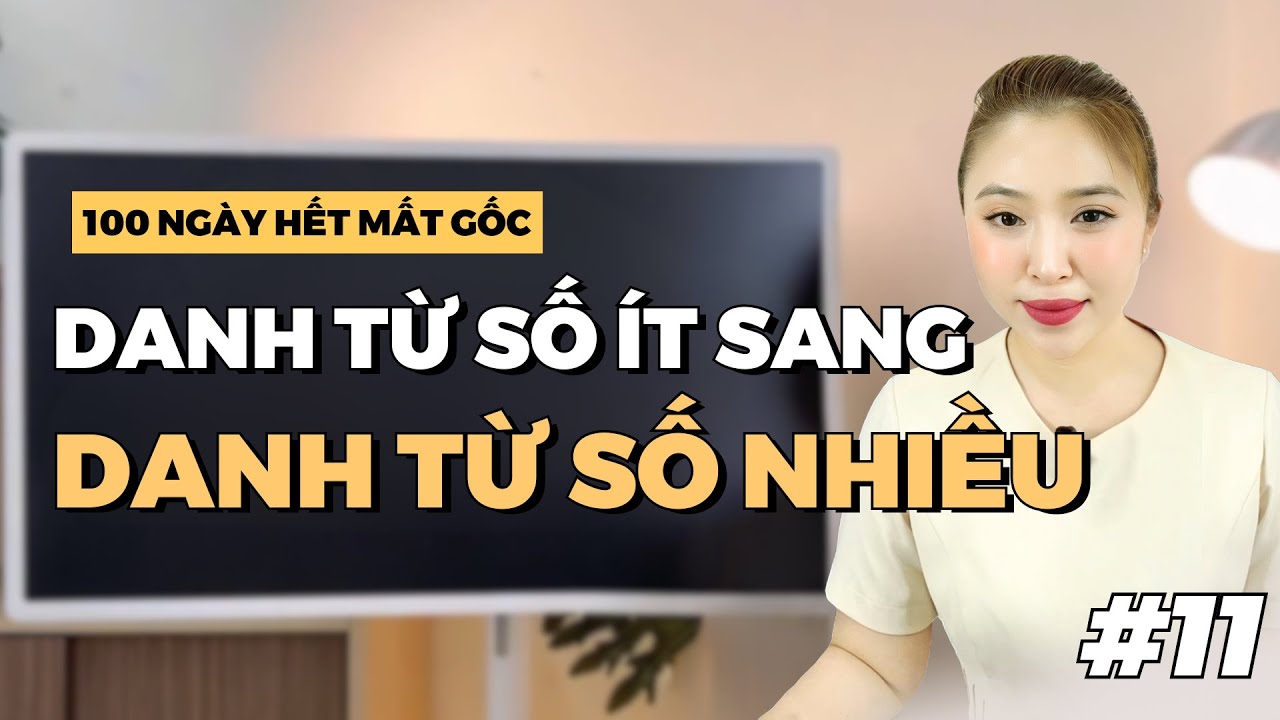 NG&Agrave;Y 11: DANH TỪ SỐ &Iacute;T SANG SỐ NHIỀU | Miss Lan