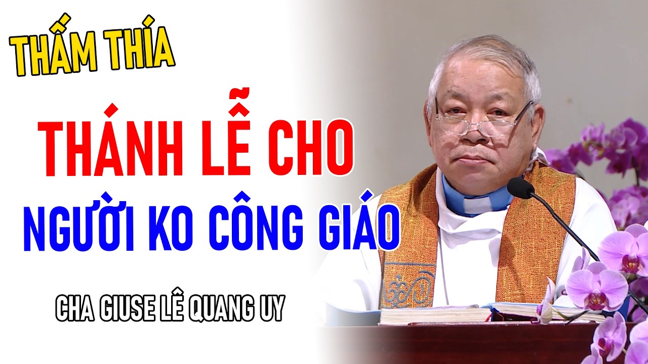 TIN MỚI! CHA GIUSE LÊ QUANG UY CHIA SẺ THÁNH LỄ DÀNH CHO NGƯỜI KHÔNG CÔNG GIÁO