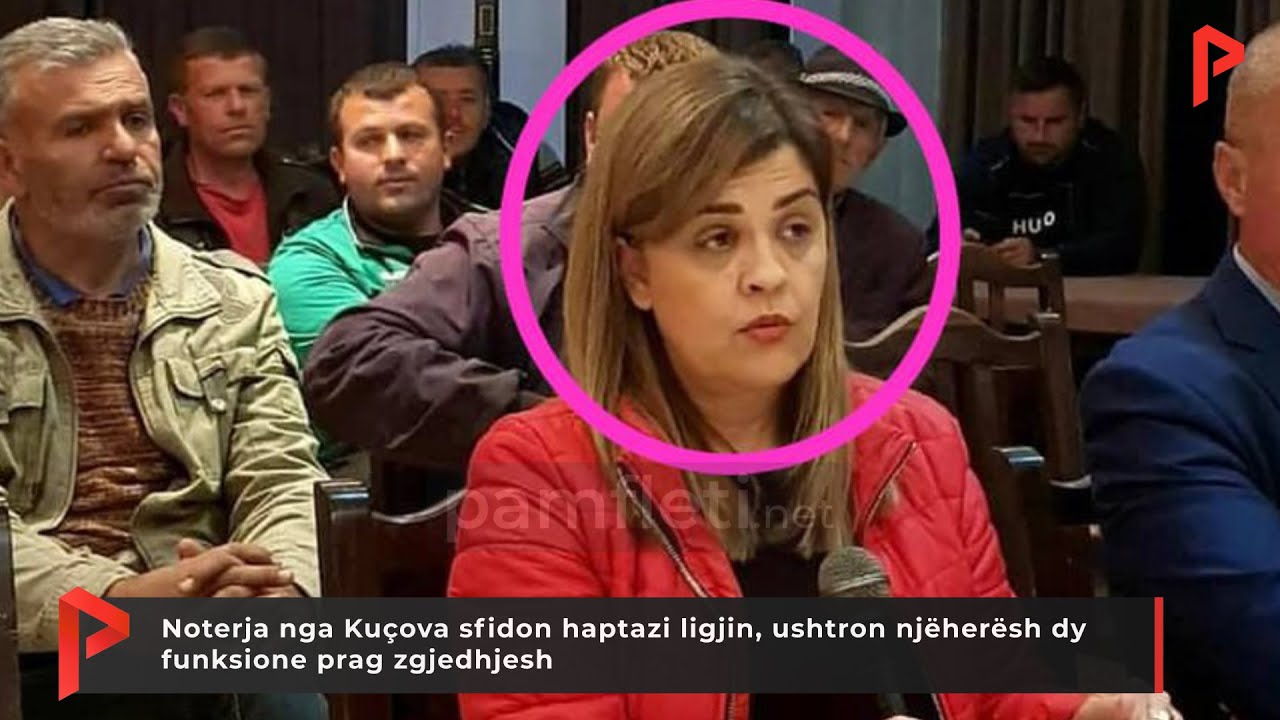 Noterja nga Kuçova sfidon haptazi ligjin, ushtron njëherësh dy funksione prag zgjedhjesh