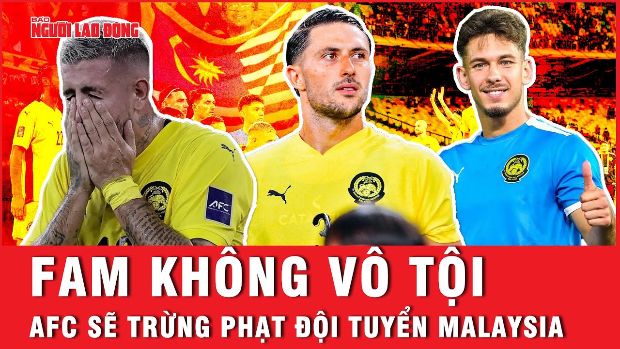 ‘FAM và 7 cầu thủ nhập tịch lậu không được phán quyết vô tội, AFC sẽ trừng phạt đội tuyển Malaysia’