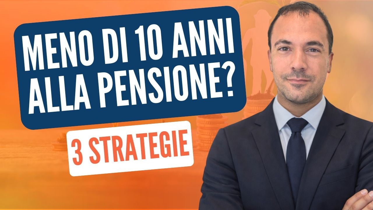 MENO DI 10 ANNI ALLA PENSIONE? 3 strategie!