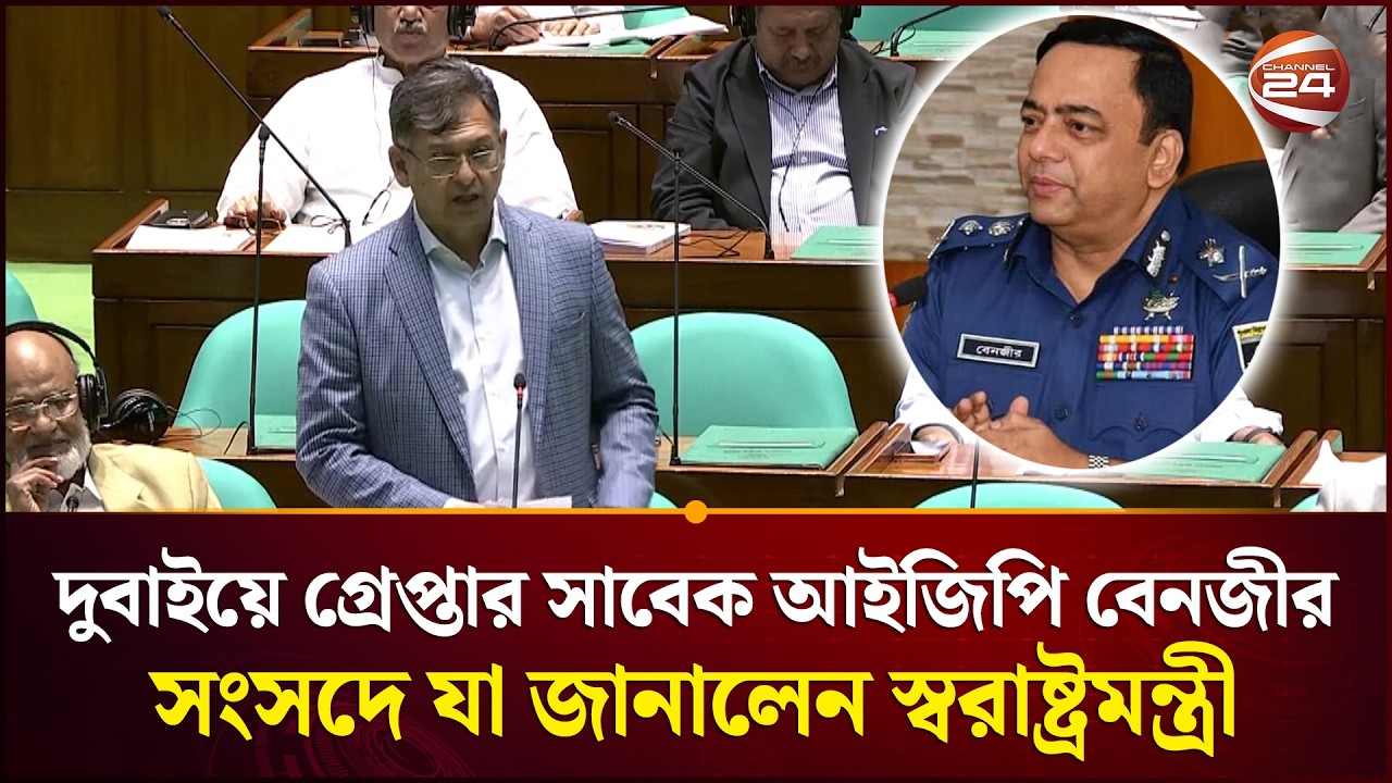 দুবাইয়ে গ্রেপ্তার সাবেক আইজিপি বেনজীর; সংসদে যা জানালেন স্বরাষ্ট্রমন্ত্রী | Benazir Ahmed