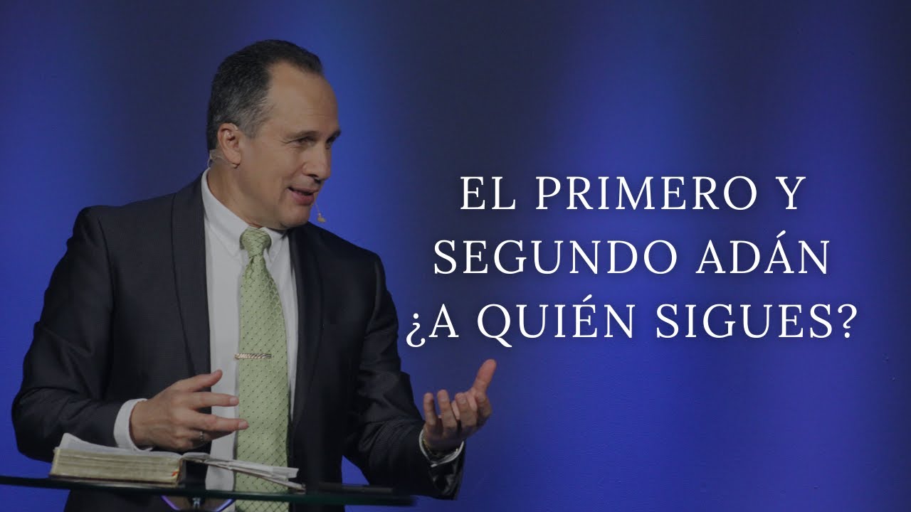 El primero y segundo adán ¿A quién sigues? | Pastor Luis Búcaro