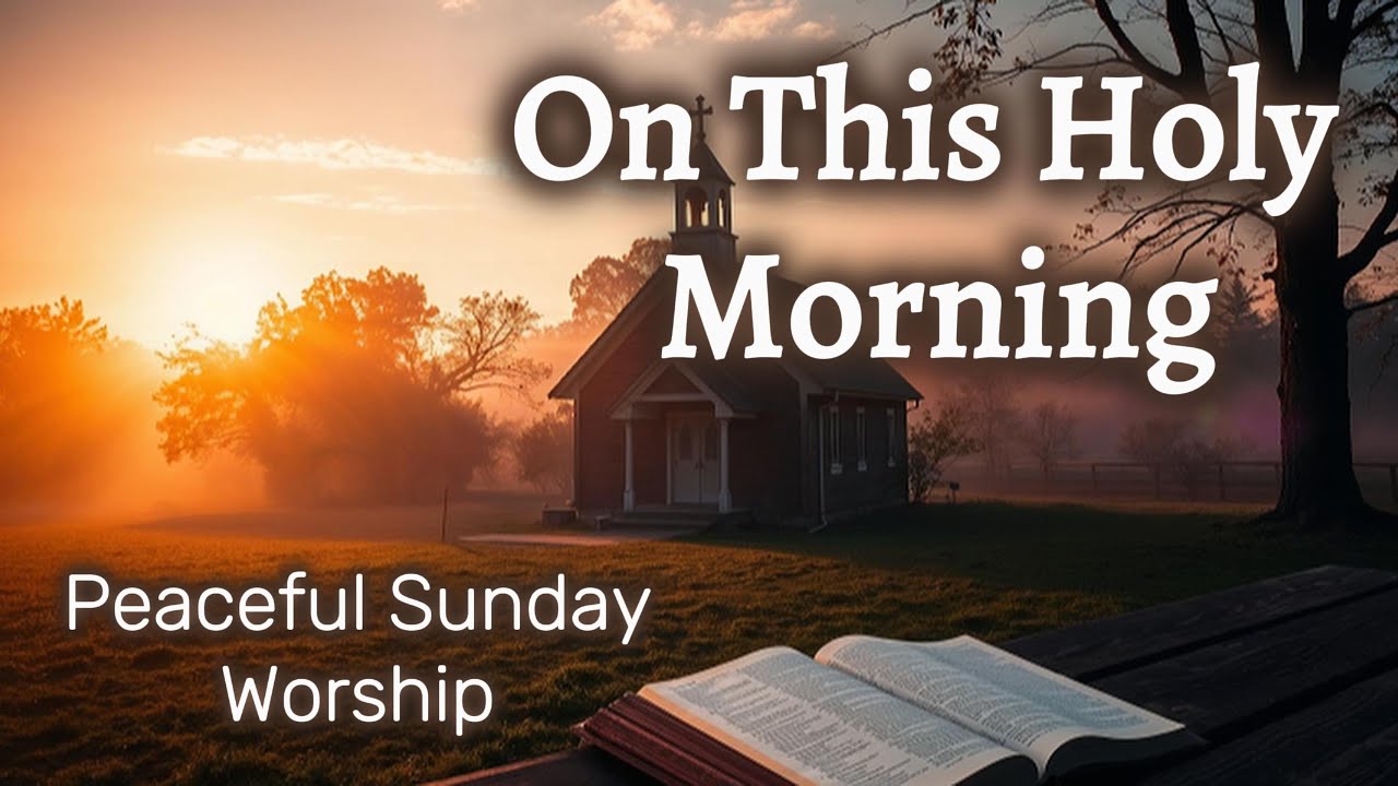 Peaceful Sunday Worship &ndash; &lsquo;On This Holy Morning&rsquo; | WorshipWave