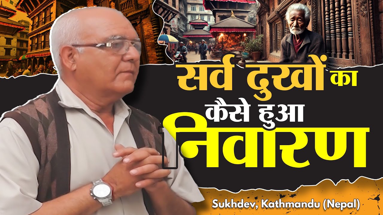 SA True Story | सर्व दुखों का कैसे हुआ निवारण | Sukhdev, Kathmandu (Nepal)