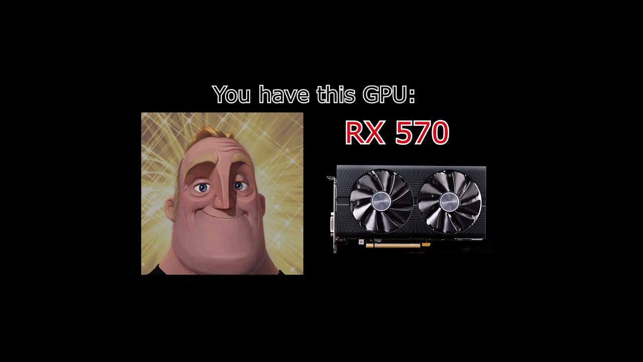 YOU HAVE THIS GPU: (Mr. Incredible)