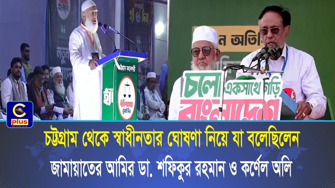 চট্টগ্রাম থেকে স্বাধীনতার ঘোষণা নিয়ে যা বলেছিলেন জামায়াতের আমির ডা. শফিকুর রহমান ও কর্ণেল অলি| Cplus