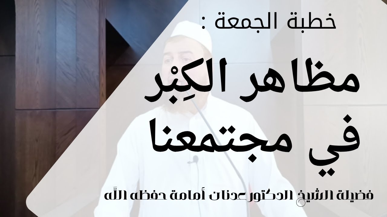 خطبة الجمعة: مظاهر الكِبْر في مجتمعنا..|| فضيلة الشيخ الدكتور عدنان أمامة حفظه اللَّه.