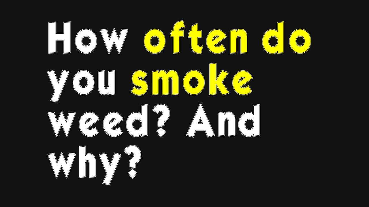 How often do you smoke weed? And why? (r/AskWomen)