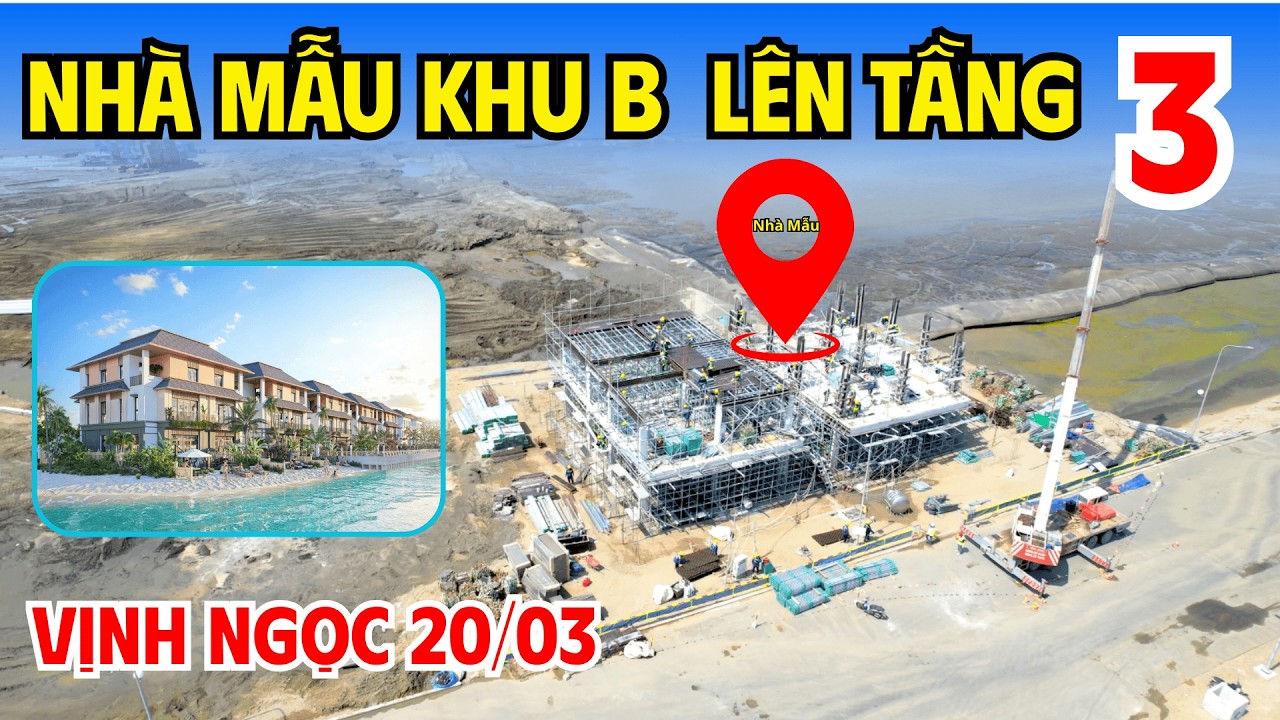 Tiến Độ Mới Nhất Khu B Vịnh Ngọc Vinhomes Cần Giờ 20/03/2026 | Nhà Mẫu Khu B Sắp Hoàn Thành