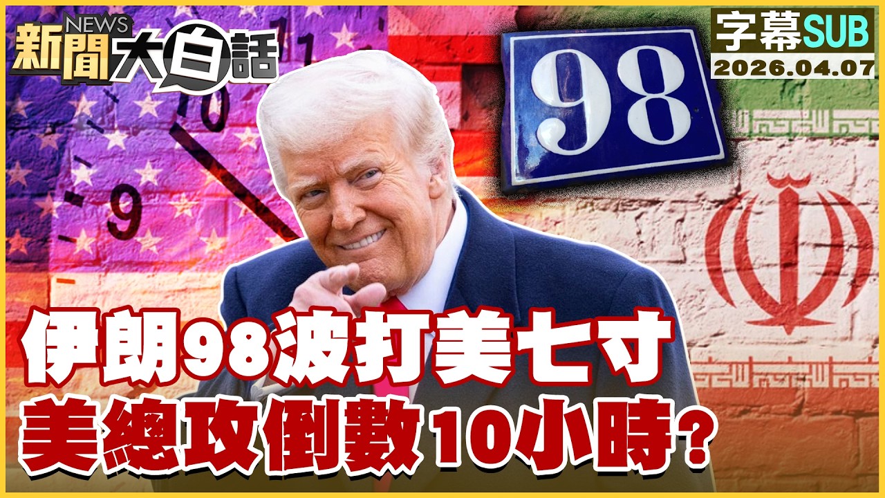 【SUB】伊朗98波打美七寸 美總攻倒數10小時？【#新聞大白話】20260407 #字幕版 #川普 #美國 #伊朗