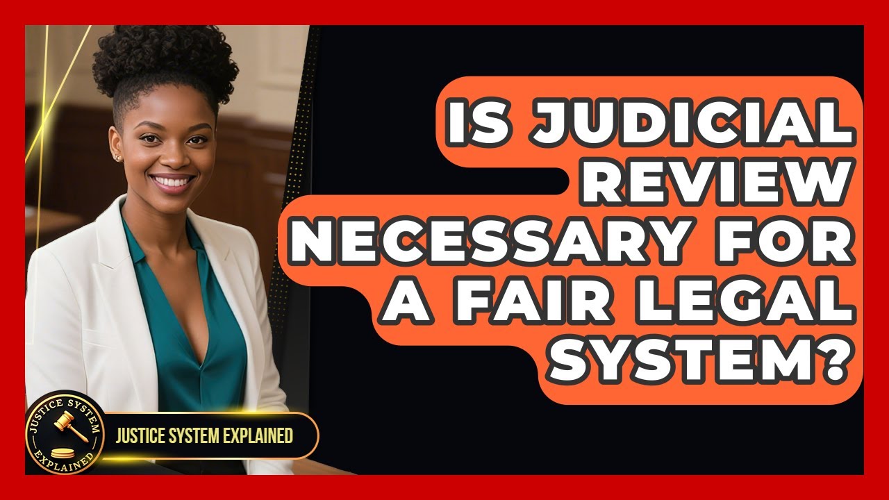 Is Judicial Review Necessary for a Fair Legal System? | Justice System Explained