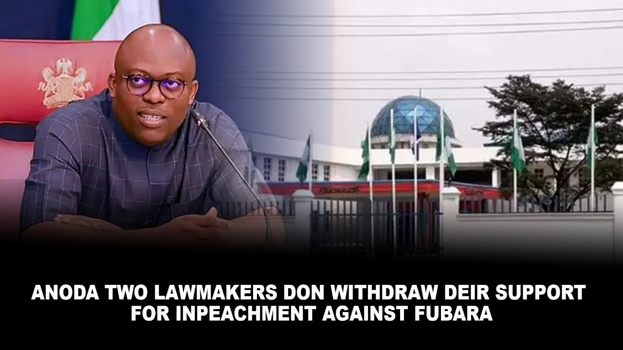 Anoda Two Lawmakers Don Withdraw Deir Support For Inpeachment Against Fubara