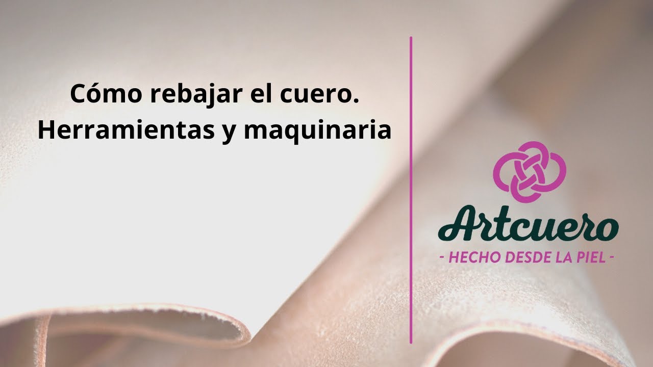 Cómo rebajar el cuero. Herramientas y maquinaria.