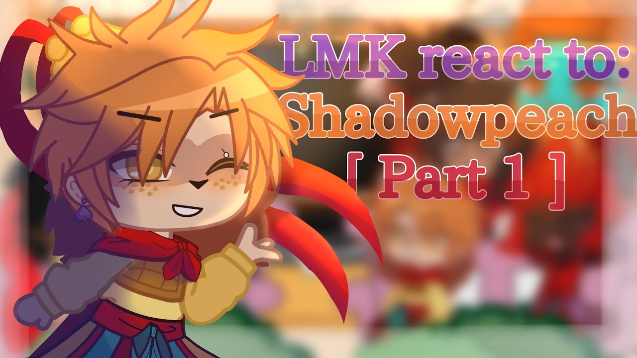 LMK react to Shadowpeach | Part 1 / ? | GCRV
