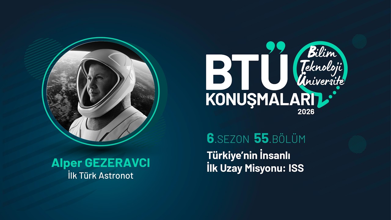BTÜ Konuşmaları - Alper GEZERAVCI / Türkiye'nin İnsanlı İlk Uzay Misyonu: ISS