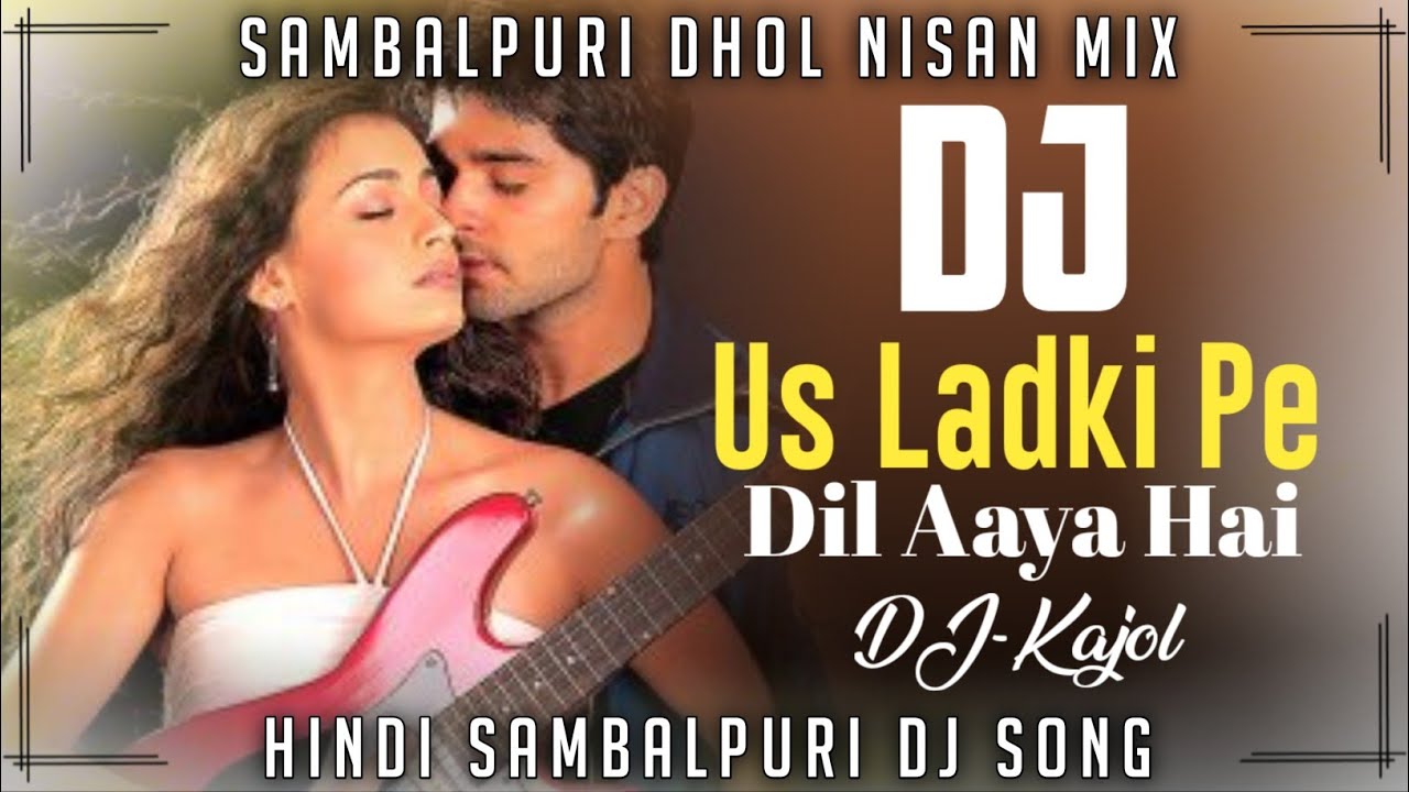 Hindi Sambalpuri Dj Mix | Us Ladki Pe Dil Aaya Hai Sambalpuri Dhol Nisan Mix DJ Song | DJ Kajol 2022