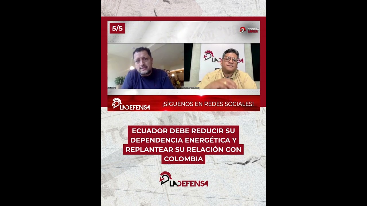 ECUADOR DEBE REDUCIR SU DEPENDENCIA ENERGÉTICA Y REPLANTEAR SU RELACIÓN CON COLOMBIA