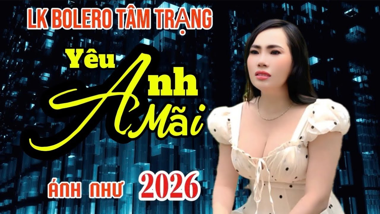 ➡️Lk BOLERO 2026✔️YÊU ANH MÃI✔️Với giọng hát độc lạ từ ca-Nhạc Sĩ ÁNH NHƯ…
