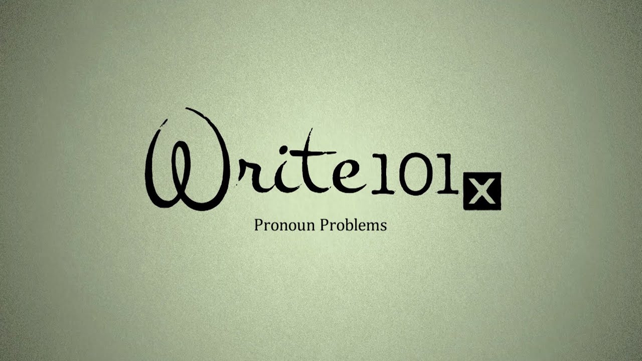UQx WRITE101x 4.3.1.1 Pronoun problems