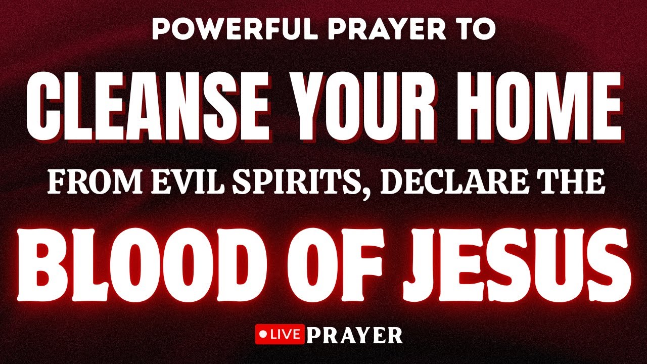 Powerful Prayer to Cleanse Your Home from Evil Spirits | Declare the Blood of Jesus Today