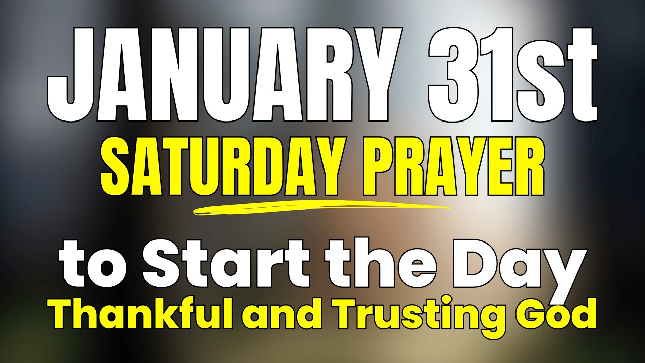 A Saturday, January 31st, 2026 Morning Prayer to Start the Day Thankful and Trusting God