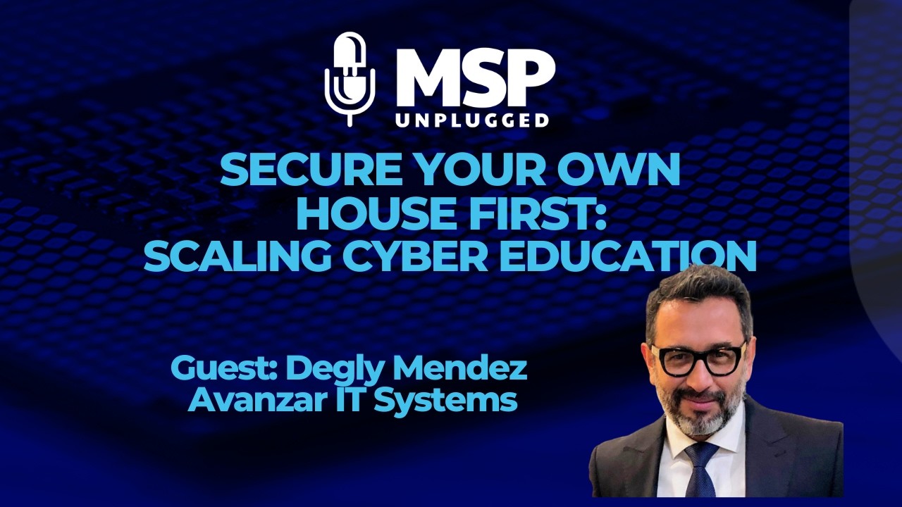 Secure Your Own House First: Degly Mendez on MSP Cyber Education