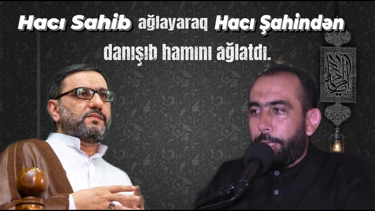 Hacı Sahib  ağlayaraq Hacı Şahindən danışıb Hamını ağlatdı