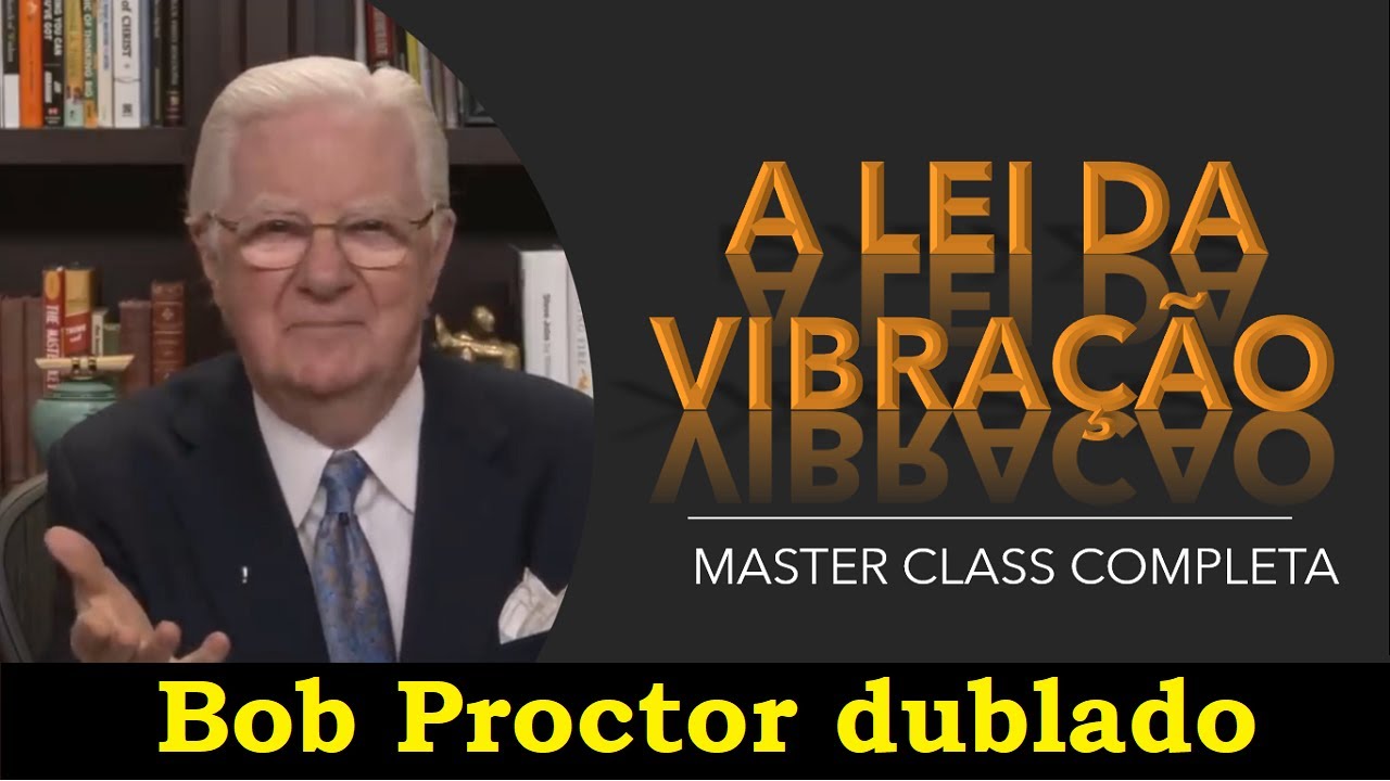 Bob Proctor - A lei da vibração - Master Class (dublado)