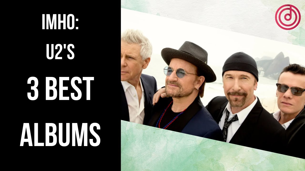 What Are U2's 3 Best Albums?