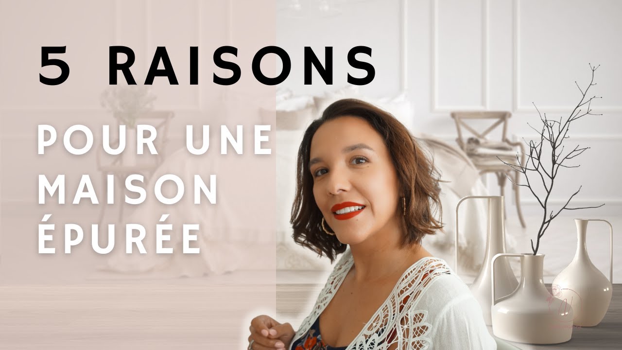 #168 - 5 RAISONS pour lesquelles c'est IMPORTANT d'avoir une MAISON ÉPURÉE et DÉSENCOMBRÉE