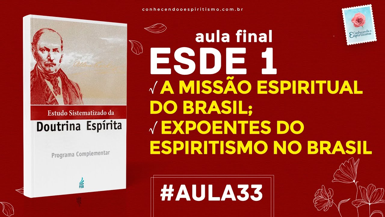 Estudo 33 - ESDE 1 - Aula Final -  A missão espiritual do Brasil; Expoentes do Espiritismo no Brasil