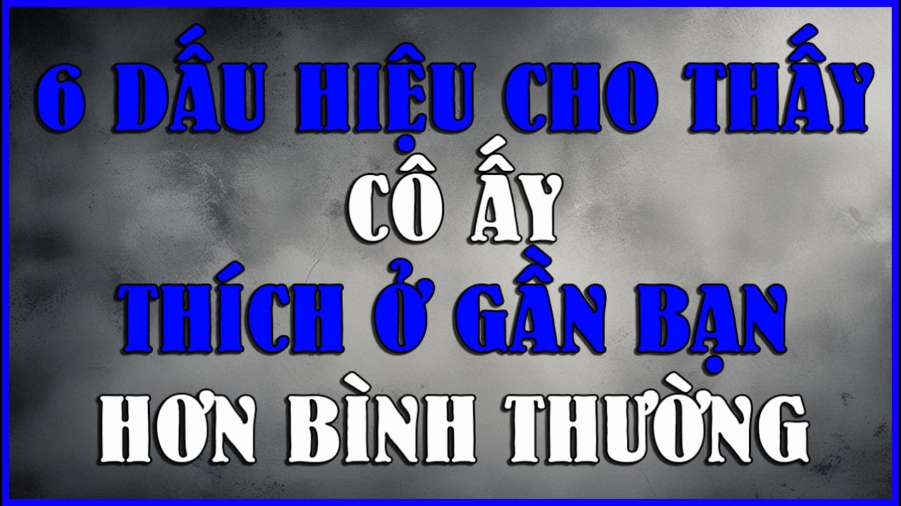 6 DẤU HIỆU CHO THẤY CÔ ẤY THÍCH Ở GẦN BẠN HƠN BÌNH THƯỜNG