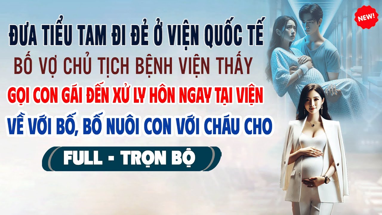 💖Truyện Ngôn Tình ĐƯA BỒ ĐI ĐẺ Ở VIỆN QUỐC TẾ Bố Vợ Chủ Tịch Bệnh Viện Gọi Con Gái Xử Ly Hôn Ở Viện