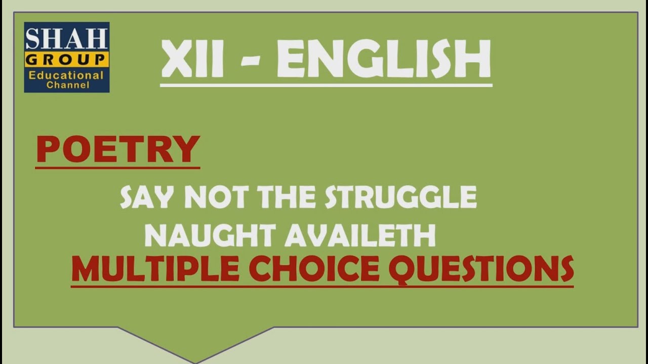 XII ENGLISH: MCQ'S OF POEM: SAY NOT THE STRUGGLE NAUGHT AVAILETH
